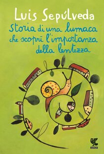 Storia di una lumaca che scoprì l'importanza della lentezza - Luis Sepúlveda | Libro | Itacalibri