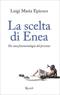 La scelta di Enea: Per una fenomenologia del presente. Luigi Maria Epicoco | Libro | Itacalibri