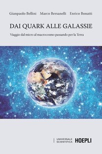 Dai quark alle galassie: Viaggio dal micro al macrocosmo passando per la Terra. Per capire come e perché il Sole e le stelle brillano. Enrico Bonatti, Marco Bersanelli, Gianpaolo Bellini | Libro | Itacalibri