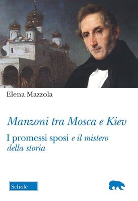 Manzoni tra Mosca e Kiev: I Promessi sposi e il mistero della storia. Elena Mazzola | Libro | Itacalibri