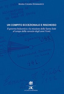 Un compito eccezionale e rischioso: Il governo bolscevico e la missione della Santa Sede al tempo della carestia degli anni Venti. Maria Chiara Dommarco | Libro | Itacalibri