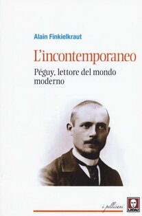 L'incontemporaneo: Peguy, lettore del mondo moderno. Alain Finkielkraut | Libro | Itacalibri