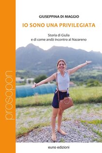 Io sono una privilegiata: Storia di Giulia e di come andò incontro al Nazareno | Libro | Itacalibri