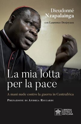 La mia lotta per la pace: Centrafica, un cardinale per il dialogo. Laurence Desjoyaux, Dieudonné Nzapalainga | Libro | Itacalibri