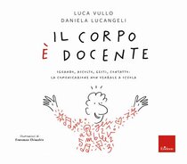 Il corpo è docente: Sguardo, ascolto, contatto: la comunicazione non verbale a scuola. Daniela Lucangeli | Libro | Itacalibri