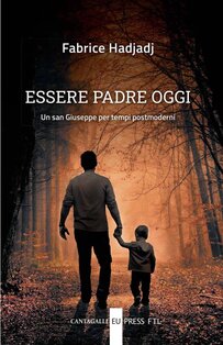 Essere padre oggi: Un san Giuseppe per tempi postmoderni. Fabrice Hadjadj | Libro | Itacalibri