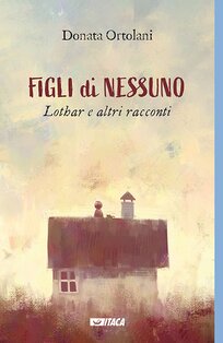 Figli di nessuno: Lothar e altri racconti. Donata Ortolani | Libro | Itacalibri