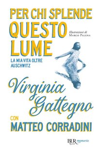 Per chi splende questo lume. La mia vita oltre Auschwitz - Matteo Corradini, Virginia Gattegno | Libro | Itacalibri