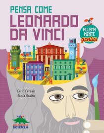 Pensa come Leonardo da Vinci. AllenaMente Genius - Sonia Scalco, Carlo Carzan | Libro | Itacalibri