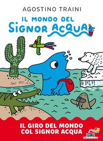 Il giro del mondo col signor Acqua. Il mondo del signor Acqua - Agostino Traini | Libro | Itacalibri