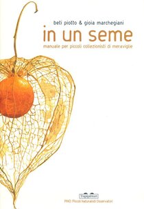 In un seme. Manuale per piccoli collezionisti di meraviglie. Ediz. a colori - Gioia Marchegiani, Beti Piotto | Libro | Itacalibri