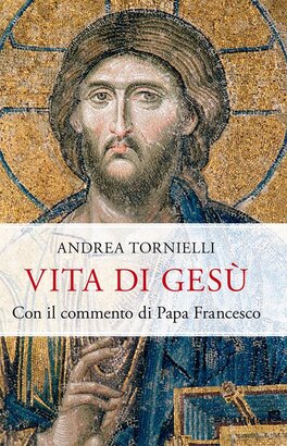 Vita di Gesù: Con il commento di Papa Francesco. Andrea Tornielli | Libro | Itacalibri