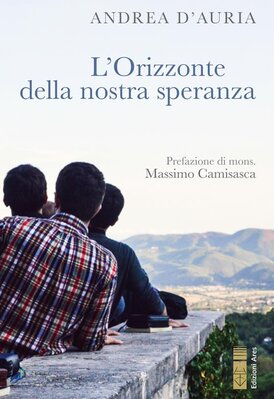 L'orizzonte della nostra speranza. Ascoltare, nel silenzio, la propria vocazione  - Andrea D'Auria | Libro | Itacalibri