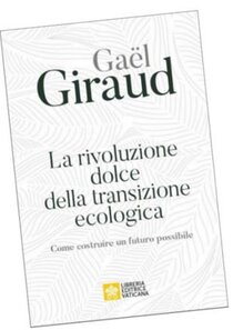 La rivoluzione dolce della transizione ecologica. Come costruire un futuro possibile - Gael Giraud | Libro | Itacalibri