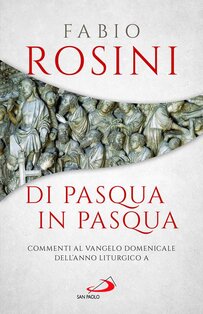 Di Pasqua in Pasqua. Commenti al Vangelo domenicale dell'anno liturgico A - Fabio Rosini | Libro | Itacalibri