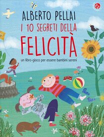 I 10 segreti della felicità: Un libro-gioco per essere bambini sereni. Alberto Pellai | Libro | Itacalibri