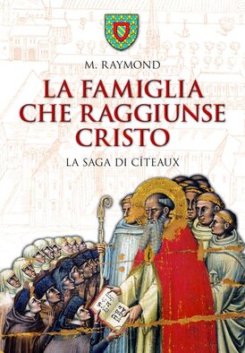 La famiglia che raggiunse Cristo. La saga di Cîteaux - M. Raymond | Libro | Itacalibri