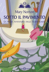 Sotto il pavimento. La saga degli Sgraffìgnoli. Vol. 1 - Mary Norton | Libro | Itacalibri