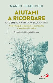 Aiutami a ricordare. La demenza non cancella la vita: Come meglio comprendere la malattia e assistere chi soffre. Marco Trabucchi | Libro | Itacalibri