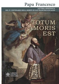 Totum amoris est: Lettera apostolica nel IV centenario della morte di san Francesco di Sales. Papa Benedetto XVI (Joseph Ratzinger) | Libro | Itacalibri