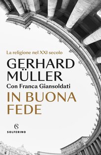 In buona fede: La religione nel XXI secolo. Gerhard Ludwig Müller, Franca Giansoldati | Libro | Itacalibri