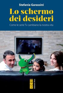 Lo schermo dei desideri. Come le serie tv cambiano la nostra vita - Stefania Garassini | Libro | Itacalibri