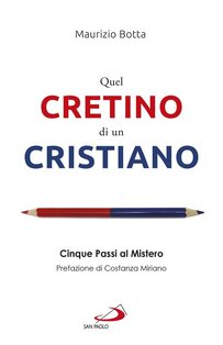 Quel cretino di un cristiano. Cinque passi al mistero - Maurizio Botta | Libro | Itacalibri