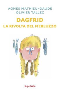 Dagfrid. La rivolta del merluzzo - Olivier Tallec, Agnès Mathieu-Daudé | Libro | Itacalibri