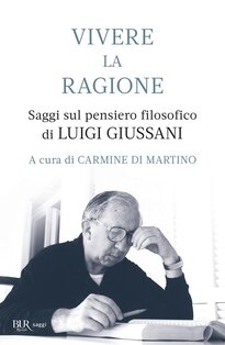 Vivere la ragione. Saggi sul pensiero filosofico di Luigi Giussani - Carmine Di Martino | Libro | Itacalibri