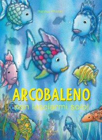 Arcobaleno non lasciarmi solo - Marcus Pfister | Libro | Itacalibri