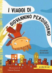 I viaggi di Giovannino Perdigiorno - Valeria Petrone, Gianni Rodari | Libro | Itacalibri