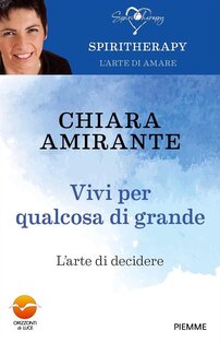 Vivi per qualcosa di grande.: L'arte di decidere. Chiara Amirante | Libro | Itacalibri