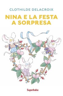 Nina e la festa a sorpresa. Ediz. a colori  - Clothilde Delacroix | Libro | Itacalibri