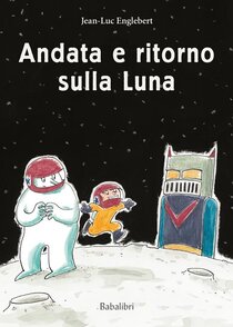 Andata e ritorno sulla luna - Jean-Luc Englebert | Libro | Itacalibri