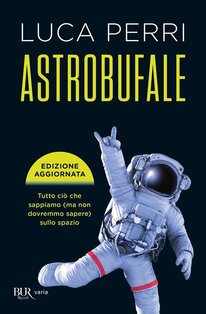 Astrobufale: Tutto ciò che sappiamo (ma non dovremmo sapere) sullo spazio. Luca Perri | Libro | Itacalibri