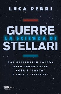 La scienza di Guerre Stellari: Dal Millennium Falcon alla spada laser cosa è «fanta» e cosa è «scienza». Luca Perri | Libro | Itacalibri