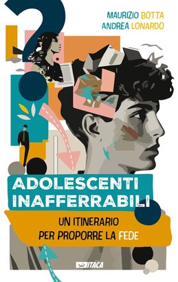 Adolescenti inafferrabili: Un itinerario per proporre la fede. Maurizio Botta, Andrea Lonardo | Libro | Itacalibri