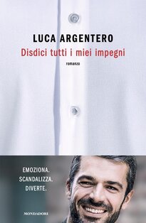 Disdici tutti i miei impegni - Luca Argentero | Libro | Itacalibri