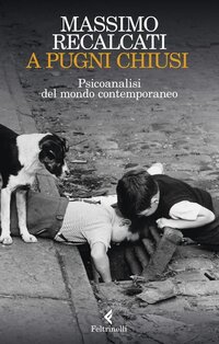 A pugni chiusi.: Psicoanalisi del mondo contemporaneo. Massimo Recalcati | Libro | Itacalibri