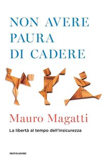 Non avere paura di cadere. La libertà al tempo dell'insicurezza | Libro | Itacalibri