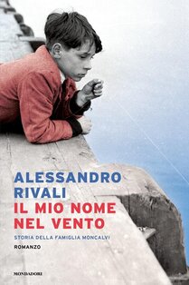 Il mio nome nel vento: Storia della famiglia Moncalvi. Alessandro Rivali | Libro | Itacalibri