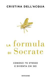 La formula di Socrate: Conosci te stesso e diventa chi sei. Cristina Dell'Acqua | Libro | Itacalibri