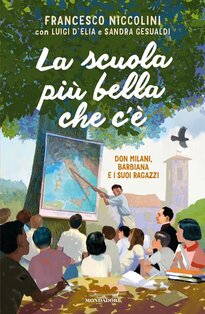 La scuola più bella che c'è: Don Milani, Barbiana e i suoi ragazzi. Sandra Gesualdi, Francesco Nicolini, Luigi D'Elia | Libro | Itacalibri