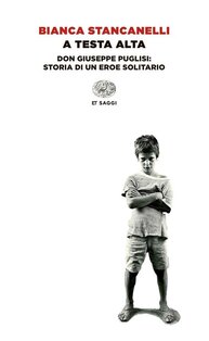 A testa alta: Don Giuseppe Puglisi: storia di un eroe solitario. Bianca Stancanelli | Libro | Itacalibri