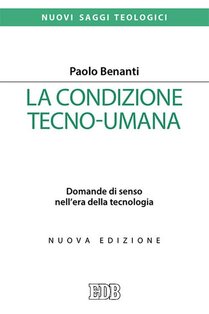 La condizione tecno-umana: Domande di senso nell'era della tecnologia. Paolo Benanti | Libro | Itacalibri