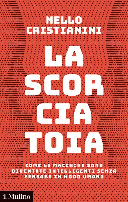 La scorciatoia: Come le macchine sono diventate intelligenti senza pensare in modo umano. Nello Cristianini | Libro | Itacalibri