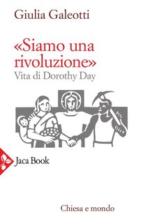 «Siamo una rivoluzione!» Vita di Dorothy Day - Giulia Galeotti | Libro | Itacalibri