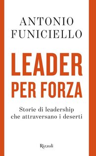 Leader per forza: Storie di leadership che attraversano i deserti. Antonio Funiciello | Libro | Itacalibri