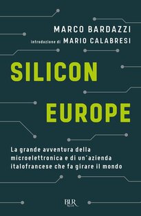 Silicon Europe. : La grande avventura della microelettronica e di un'azienda italofrancese che fa girare il mondo. Marco Bardazzi | Libro | Itacalibri