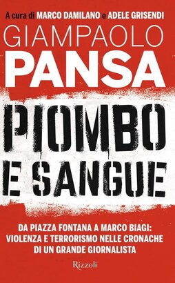 Piombo e sangue: Da Piazza Fontana a Marco Biagi: violenza e terrorismo nelle cronache di un grande giornalista. Giampaolo Pansa | Libro | Itacalibri